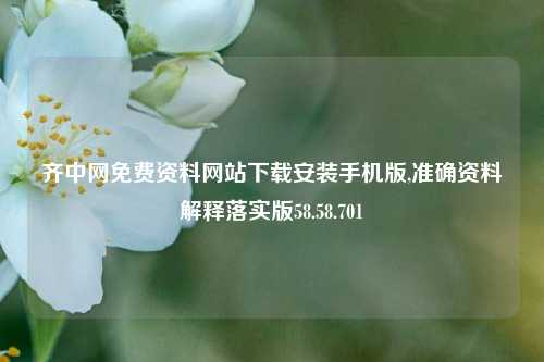 齐中网免费资料网站下载安装手机版,准确资料解释落实版58.58.701