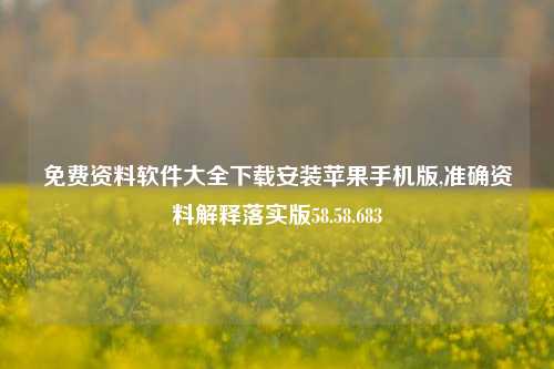 免费资料软件大全下载安装苹果手机版,准确资料解释落实版58.58.683