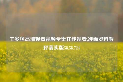 王多鱼高清观看视频全集在线观看,准确资料解释落实版58.58.724